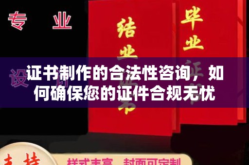 边坝证书制作的合法性咨询，如何确保您的证件合规无忧
