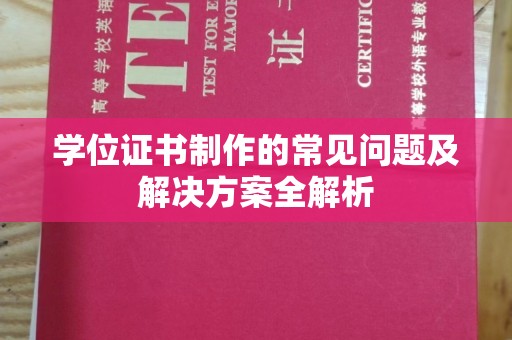 边坝学位证书制作的常见问题及解决方案全解析