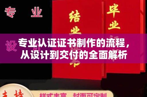 边坝专业认证证书制作的流程，从设计到交付的全面解析