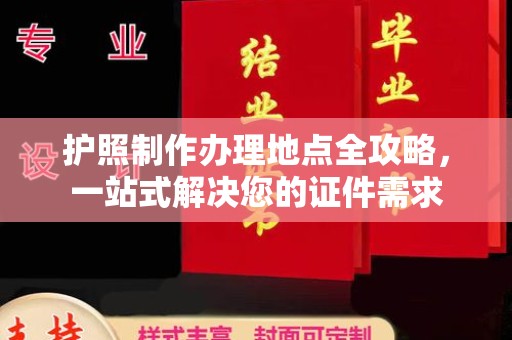 边坝护照制作办理地点全攻略，一站式解决您的证件需求