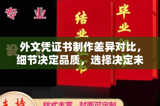 边坝外文凭证书制作差异对比，细节决定品质，选择决定未来
