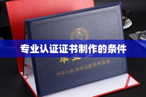 边坝专业认证证书制作的条件